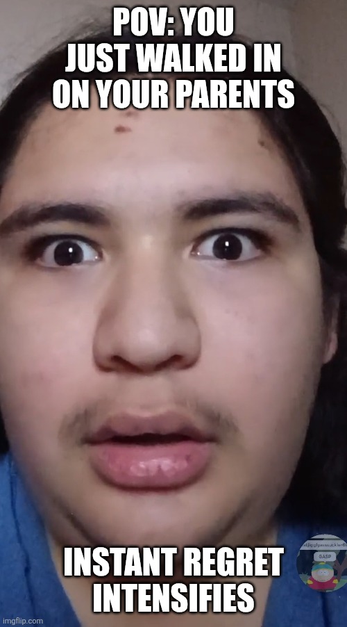 Pov you walkin on your parwnts | POV: YOU JUST WALKED IN ON YOUR PARENTS; INSTANT REGRET INTENSIFIES | image tagged in fella | made w/ Imgflip meme maker