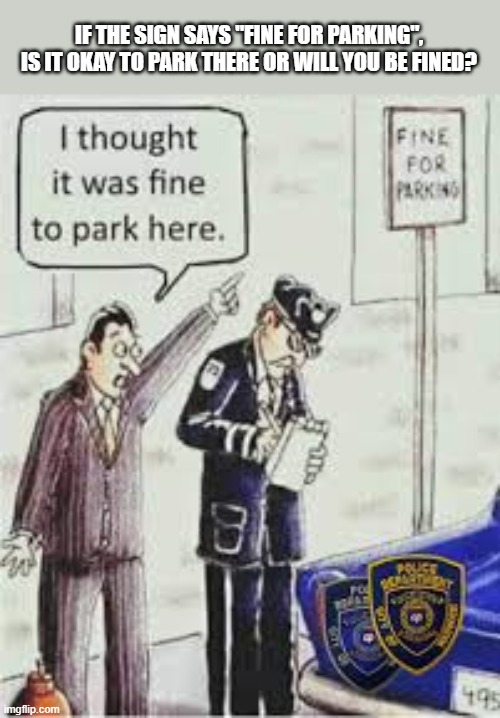 If the sign say "fine for parking", is it okay to park there or will you be fined? | IF THE SIGN SAYS "FINE FOR PARKING", IS IT OKAY TO PARK THERE OR WILL YOU BE FINED? | image tagged in funny,humor,signs,funny sign,play on words | made w/ Imgflip meme maker
