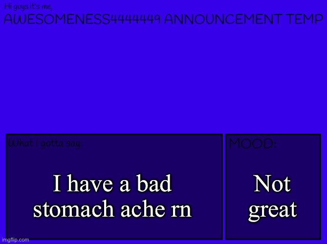 Ts is worse than breaking a bone istg | I have a bad stomach ache rn; Not great | image tagged in awesomeness's announcement template | made w/ Imgflip meme maker