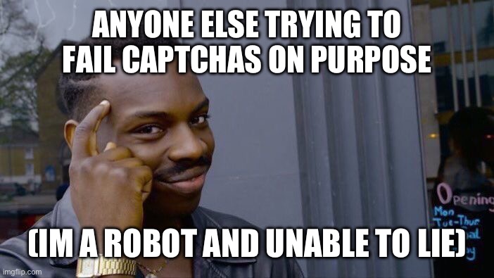 Im retiring for good after this one | ANYONE ELSE TRYING TO FAIL CAPTCHAS ON PURPOSE; (IM A ROBOT AND UNABLE TO LIE) | image tagged in memes,roll safe think about it,antimeme | made w/ Imgflip meme maker