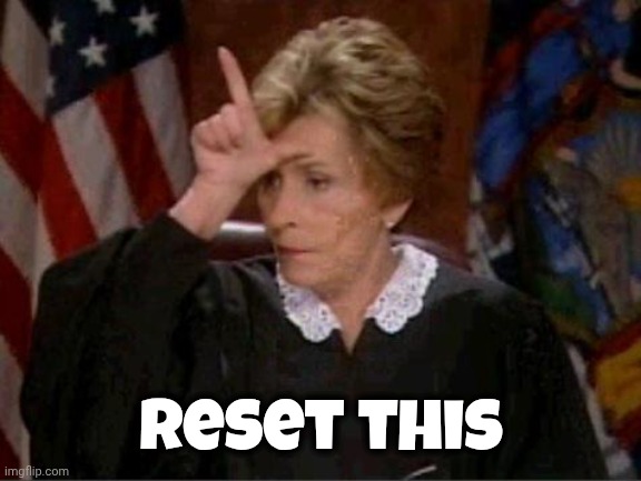 Judge Judy Loser | Reset this | image tagged in judge judy loser | made w/ Imgflip meme maker