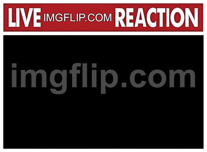 Live reaction | IMGFLIP.COM | image tagged in live reaction | made w/ Imgflip meme maker