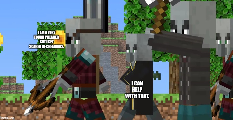 Pillager Patrol | I AM A VERY TOUGH PILLAGER, BUT I GET SCARED OF CREAKINGS. I CAN HELP WITH THAT. | image tagged in pillager patrol | made w/ Imgflip meme maker