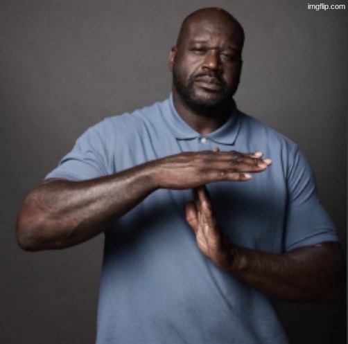 Shaq Time Out | image tagged in shaq time out | made w/ Imgflip meme maker