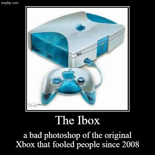 the fake iBox | The Ibox | a bad photoshop of the original Xbox that fooled people since 2008 | image tagged in funny,demotivationals,apple,steve jobs,2000s | made w/ Imgflip demotivational maker