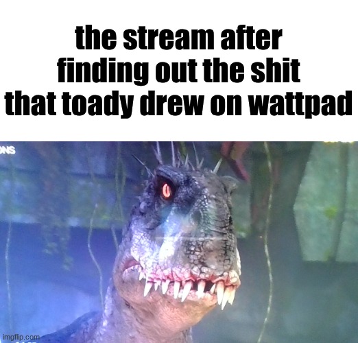 Shit was so horrific that I was even gatekept from it | the stream after finding out the shit that toady drew on wattpad | image tagged in shocked scorpius rex | made w/ Imgflip meme maker