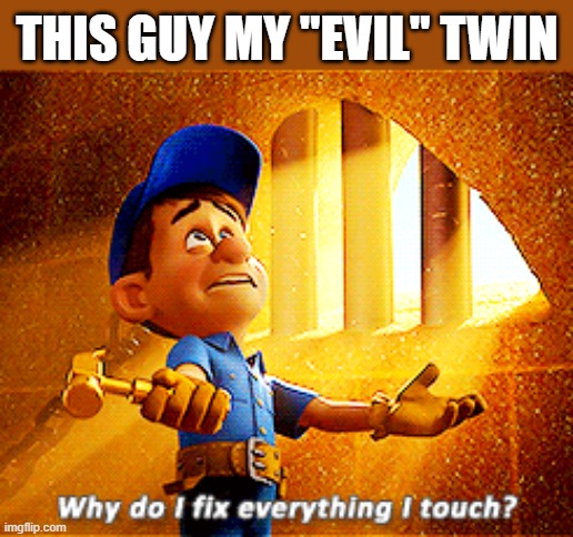 What's opposite of Midas? | THIS GUY MY "EVIL" TWIN | image tagged in why do i fix everything i touch,memes,evil twin,cursed | made w/ Imgflip meme maker