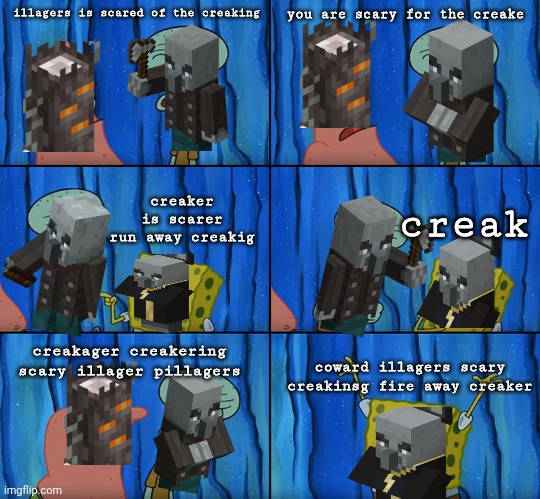 it is very scary HORRIFYING creakign the illagers scares for the creake pillage cowards creaker running away for the creaky | illagers is scared of the creaking; you are scary for the creake; creak; creaker is scarer run away creakig; creakager creakering scary illager pillagers; coward illagers scary creakinsg fire away creaker | image tagged in stop it patrick you're scaring him | made w/ Imgflip meme maker