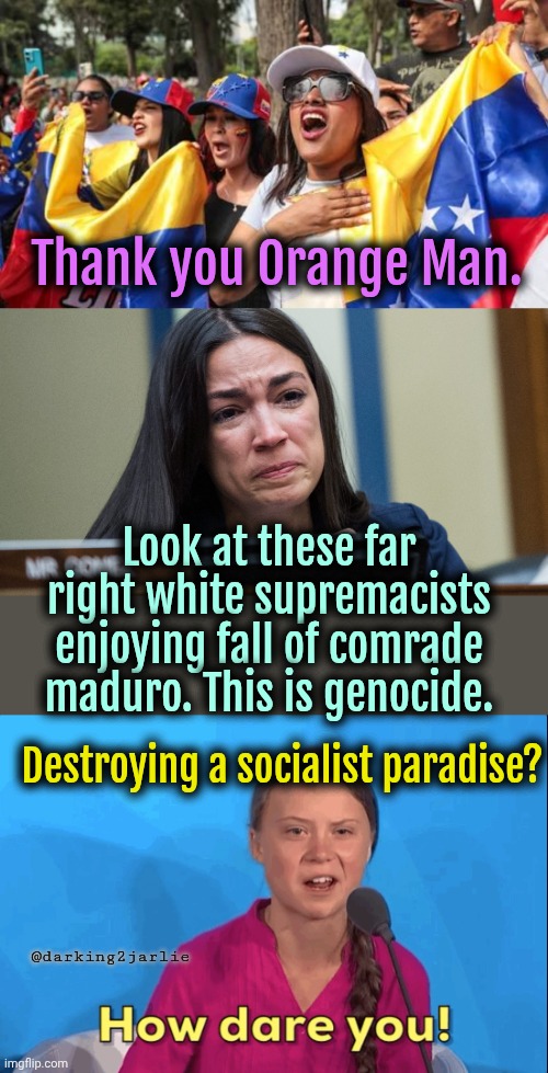 Inclusive diverse freedom loving leader of venezuela has been captured. Stay strong liberals. | Thank you Orange Man. Look at these far right white supremacists enjoying fall of comrade maduro. This is genocide. Destroying a socialist paradise? @darking2jarlie | image tagged in liberals,liberal logic,socialism,marxism,venezuela | made w/ Imgflip meme maker