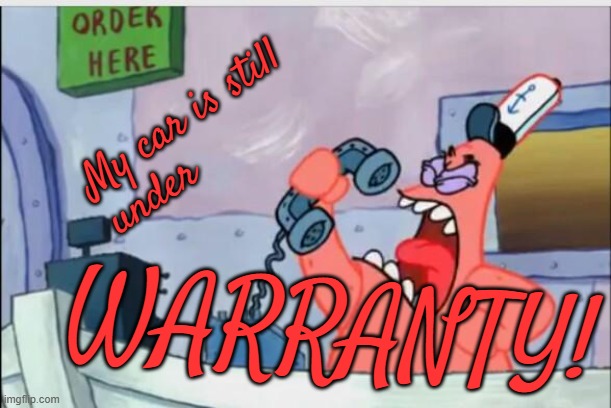 Do your basic research before scamming pls | My car is still
under; WARRANTY! | image tagged in no this is patrick,memes,car,warranty,scam | made w/ Imgflip meme maker