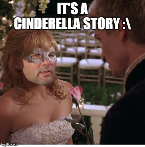 It is s a Cinderella Story | IT'S A CINDERELLA STORY :\ | image tagged in it's a cinderella story,caddyshack,a cinderella story,bill murray | made w/ Imgflip meme maker