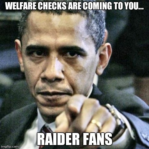 Pissed Off Obama | WELFARE CHECKS ARE COMING TO YOU... RAIDER FANS | image tagged in memes,pissed off obama | made w/ Imgflip meme maker