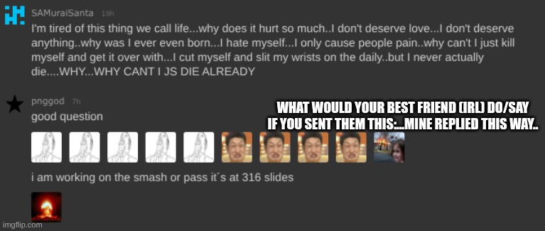 bros lwky...idk | WHAT WOULD YOUR BEST FRIEND (IRL) DO/SAY IF YOU SENT THEM THIS:...MINE REPLIED THIS WAY.. | made w/ Imgflip meme maker