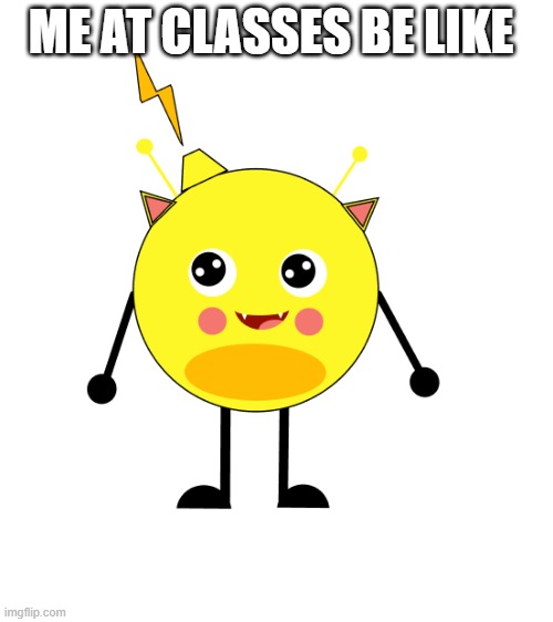 day dreaming electro cat  meme | ME AT CLASSES BE LIKE | image tagged in memes,relatable memes | made w/ Imgflip meme maker