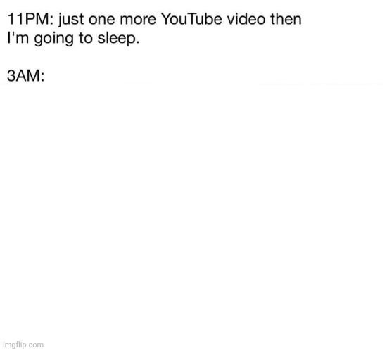 11PM: just one more YouTube video then I'm going to sleep. Blank Meme Template