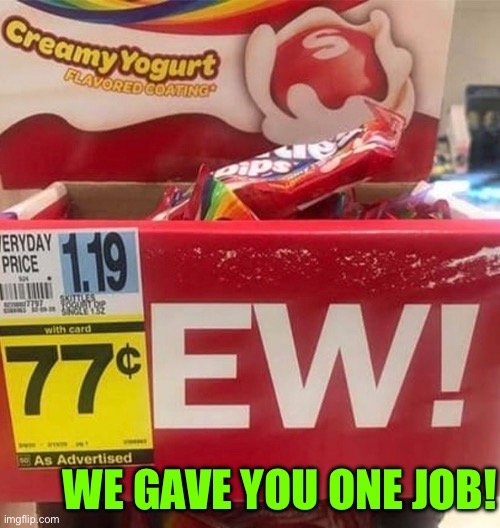 Eww? | WE GAVE YOU ONE JOB! | image tagged in you had one job,task failed successfully,ewww,epic fail,dafuq did i just read,skittles | made w/ Imgflip meme maker