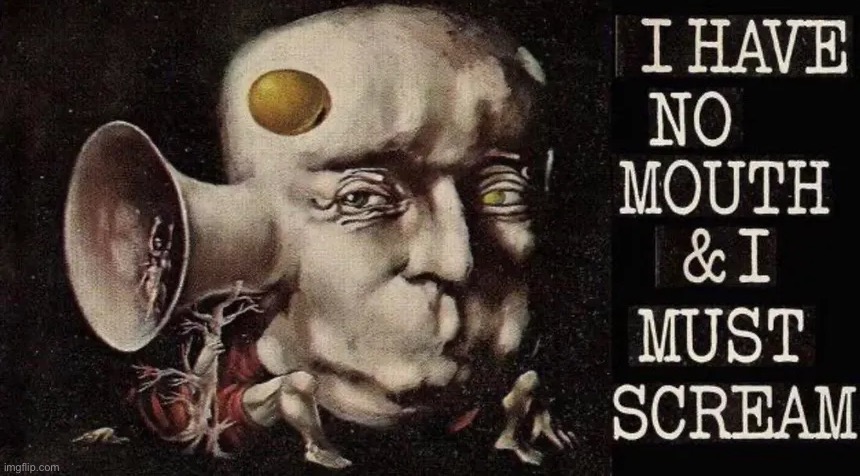 I Have No Mouth And I Must Scream | image tagged in i have no mouth and i must scream | made w/ Imgflip meme maker