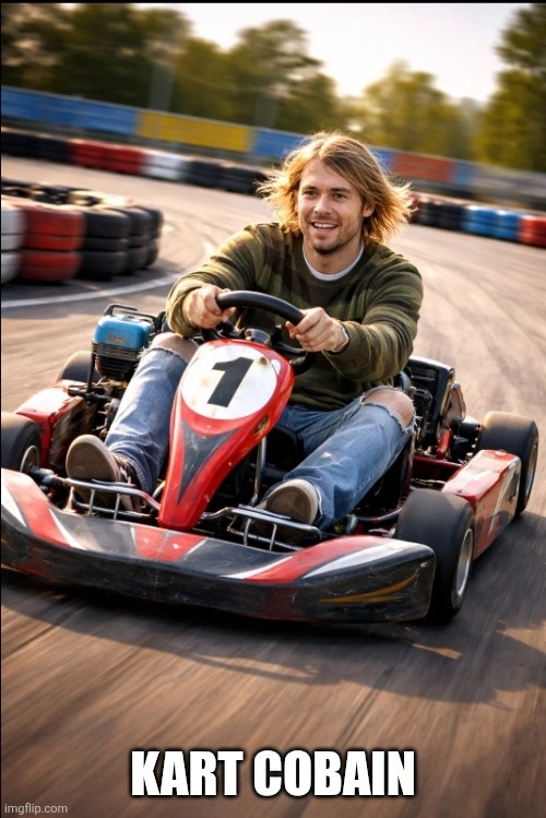 Kart Cobain (totally not ai made lol) | KART COBAIN | image tagged in kurt cobain,kart,ai generated,nirvana,ai,dreams | made w/ Imgflip meme maker