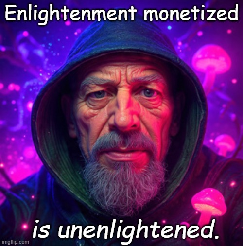 Absolute Truth | Enlightenment monetized; is unenlightened. | image tagged in unenlightened,absolute truth | made w/ Imgflip meme maker