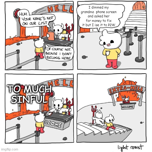 Extra-Hell | I dimmed my grandma  phone screen and asked her for money to fix it but I ise it to P2W; TO MUCH SINFUL | image tagged in extra-hell | made w/ Imgflip meme maker