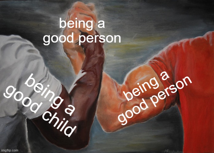 Are you being a good child or person? | being a good person; being a good person; being a good child | image tagged in memes,epic handshake,funny | made w/ Imgflip meme maker