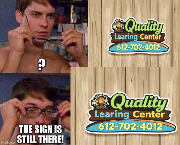 Who wrote this sign? | ? THE SIGN IS STILL THERE! | image tagged in spiderman glasses,daycare,minnesota,fraud,spelling error,spelling | made w/ Imgflip meme maker