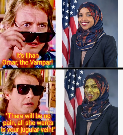 Omar the Vampar | It's Ilhan Omar, the Vampar! "There will be no pain, all she wants is your jugular vein!" | image tagged in they live,omar the vampar | made w/ Imgflip meme maker