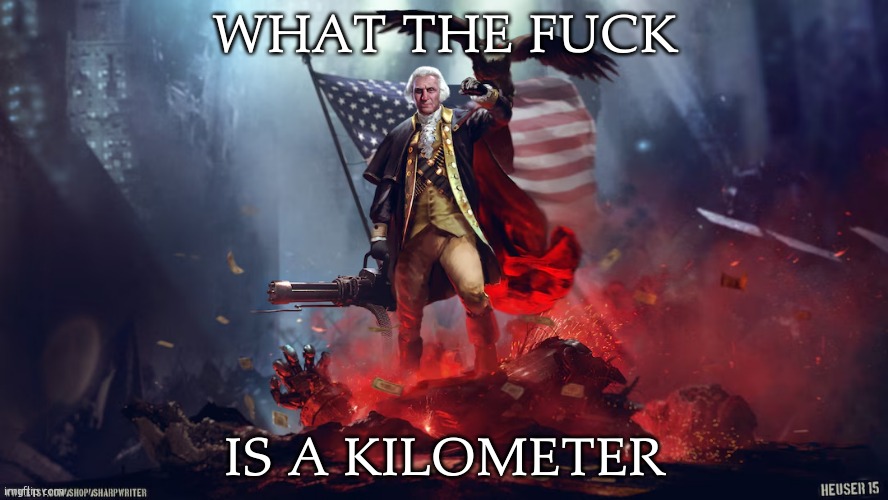 what the fuk is a kilometer | WHAT THE FUCK IS A KILOMETER | image tagged in what the fuk is a kilometer | made w/ Imgflip meme maker