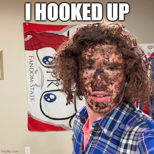 I Hooked Up | I HOOKED UP | image tagged in liam keel selfie 12/31/25,liam keel,brony,poop,funny memes | made w/ Imgflip meme maker