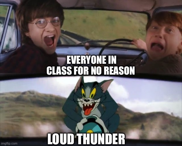 Tom chasing Harry and Ron Weasly | EVERYONE IN CLASS FOR NO REASON; LOUD THUNDER | image tagged in tom chasing harry and ron weasly,school | made w/ Imgflip meme maker