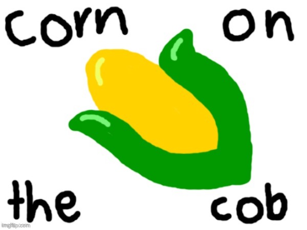 cob on the corn? | image tagged in new,corn,drawing | made w/ Imgflip meme maker