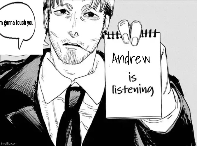 Andrew is listening. | image tagged in andrew is listening | made w/ Imgflip meme maker