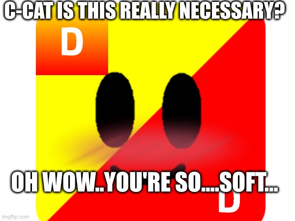 DCGE2011 Drawings Part 99 | C-CAT IS THIS REALLY NECESSARY? OH WOW..YOU'RE SO....SOFT... | image tagged in funny | made w/ Imgflip meme maker