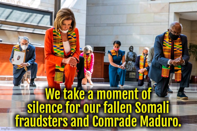 tough days for democracts | We take a moment of silence for our fallen Somali fraudsters and Comrade Maduro. | image tagged in democrats,liberals,liberal hypocrisy,socialism | made w/ Imgflip meme maker