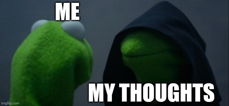 Shitpost | ME; MY THOUGHTS | image tagged in memes,evil kermit | made w/ Imgflip meme maker