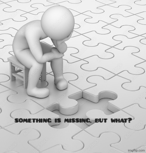 Something is missing... but what? | image tagged in something is missing but what | made w/ Imgflip meme maker