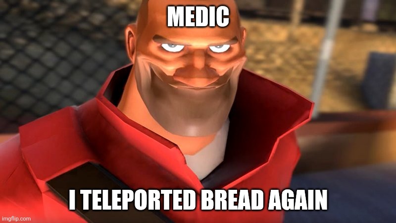TF2 Soldier Smiling | MEDIC I TELEPORTED BREAD AGAIN | image tagged in tf2 soldier smiling | made w/ Imgflip meme maker
