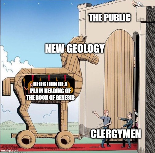 Uniformitarianism | THE PUBLIC; NEW GEOLOGY; REJECTION OF A PLAIN READING OF THE BOOK OF GENESIS; CLERGYMEN | image tagged in trojan horse | made w/ Imgflip meme maker