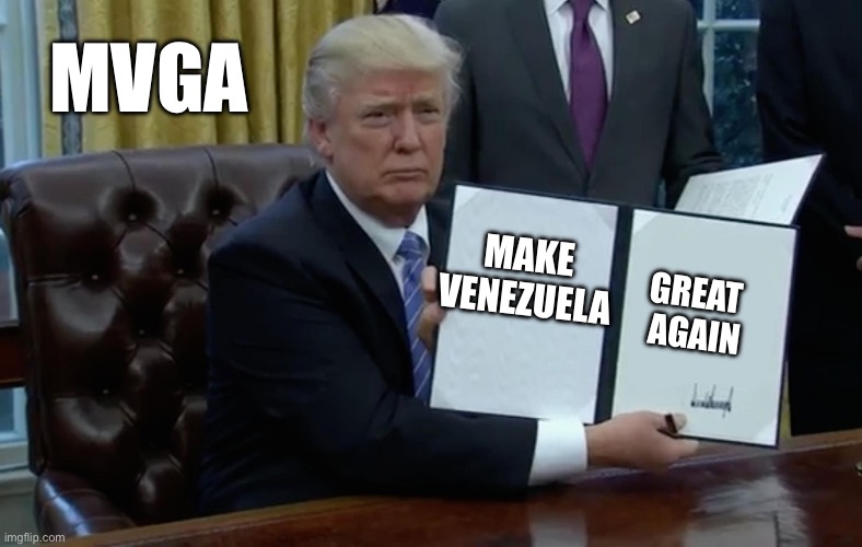 Make Venezuela Great Again | MVGA; MAKE
VENEZUELA; GREAT 
AGAIN | image tagged in executive order trump,venezuela | made w/ Imgflip meme maker