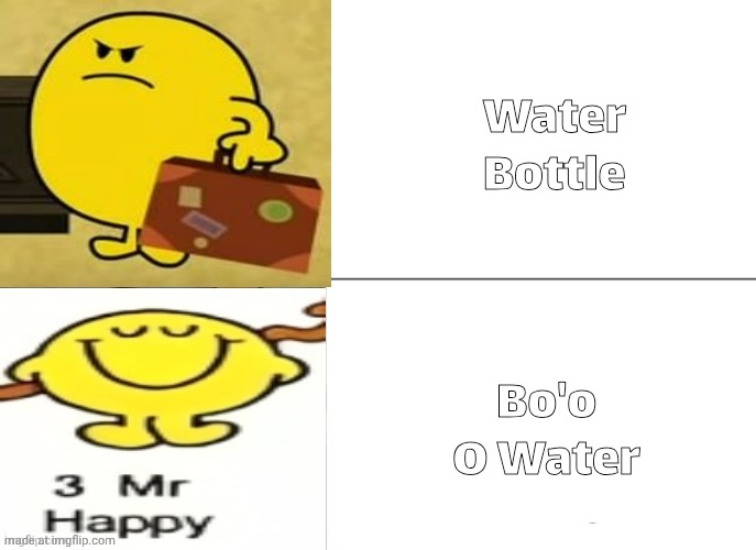 Angry Mr Happy Vs Mr Happy | Water Bottle; Bo'o
O Water | image tagged in angry mr happy vs mr happy | made w/ Imgflip meme maker