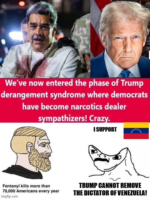 Democrats support Maduro, while Venezuelans celebrate his capture! | I SUPPORT; TRUMP CANNOT REMOVE THE DICTATOR OF VENEZUELA! | image tagged in sam elliott special kind of stupid | made w/ Imgflip meme maker