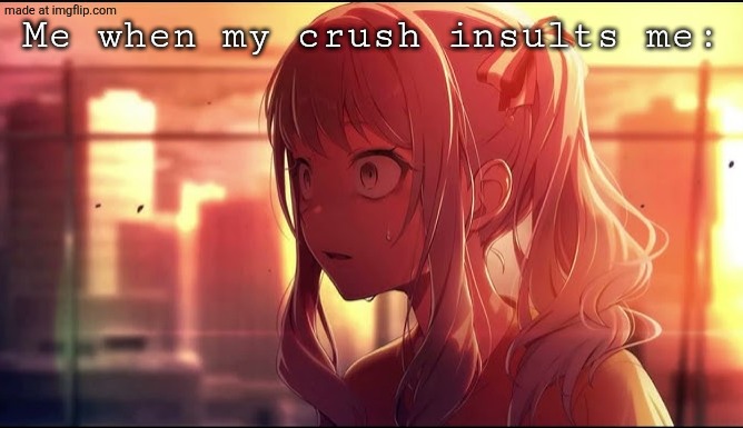 Traumatized Mizuki | Me when my crush insults me: | image tagged in traumatized mizuki | made w/ Imgflip meme maker