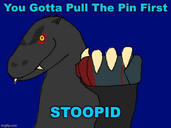Godzilla Catches Bomb(With Text) | You Gotta Pull The Pin First; STOOPID | image tagged in godzilla | made w/ Imgflip meme maker