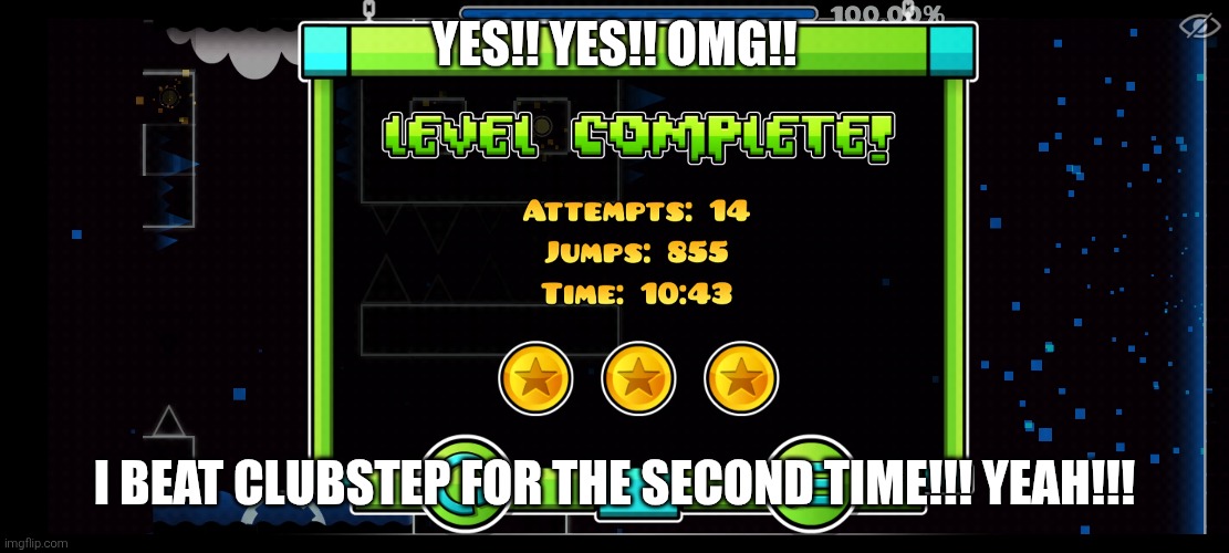 YES!!! | YES!! YES!! OMG!! I BEAT CLUBSTEP FOR THE SECOND TIME!!! YEAH!!! | image tagged in omg,finally | made w/ Imgflip meme maker