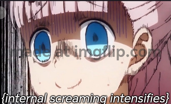 Chika internal screaming | {internal screaming intensifies} | image tagged in chika internal screaming | made w/ Imgflip meme maker