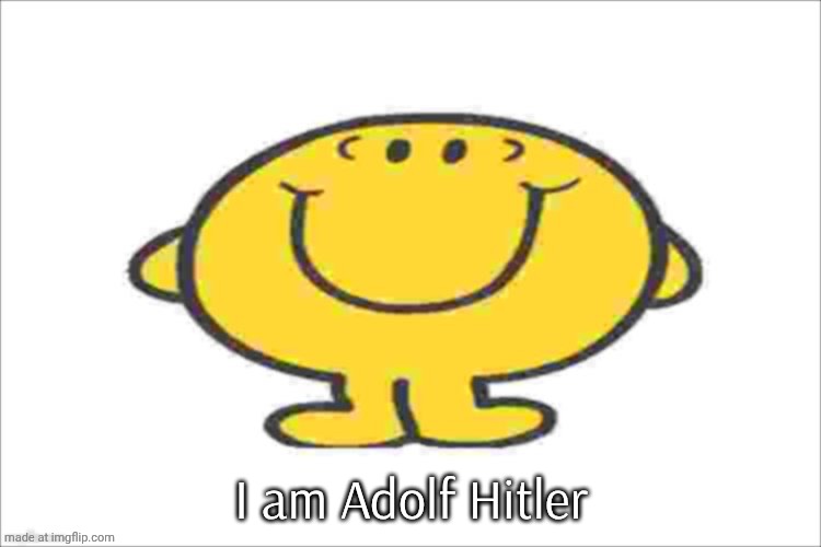 the humble low quality mr happy | I am Adolf Hitler | image tagged in the humble low quality mr happy,funny,stupid,adolf hitler | made w/ Imgflip meme maker