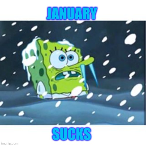 January kinda sucks | JANUARY; SUCKS | image tagged in freezing spongebob,january,january sucks,january blues | made w/ Imgflip meme maker
