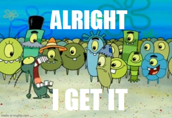 Alright I get It | image tagged in alright i get it | made w/ Imgflip meme maker