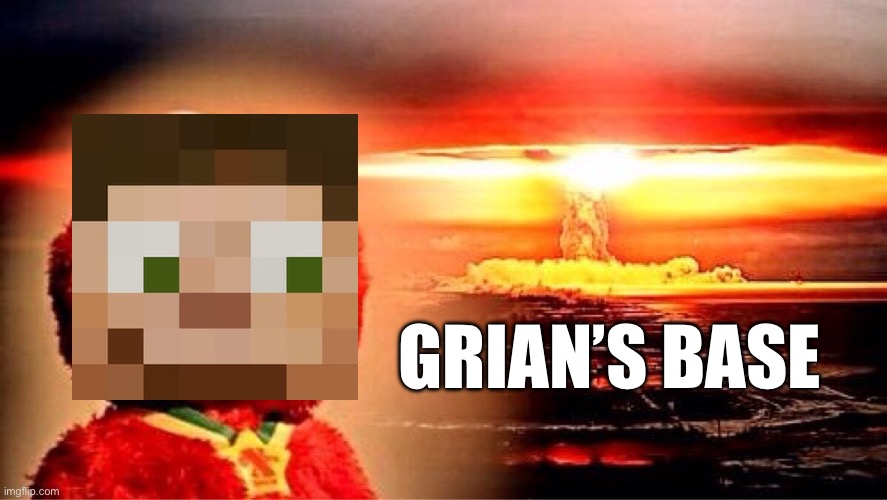 Grian’s base after adding end crystals | GRIAN’S BASE | image tagged in elmo nuclear explosion | made w/ Imgflip meme maker