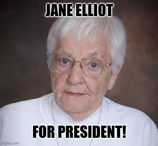 She Knows What's Going On | JANE ELLIOT; FOR PRESIDENT! | image tagged in memes,america,american history,wake up,the great awakening,now you know | made w/ Imgflip meme maker